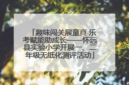 趣味闯关展童真 乐考赋能助成长——怀远县实验小学开展一、二年级无纸化测评活动