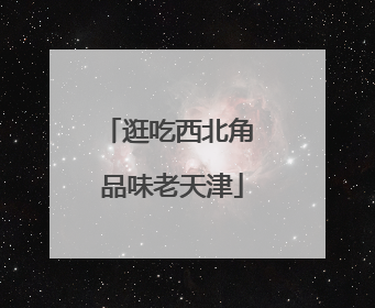 逛吃西北角 品味老天津