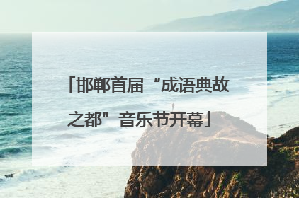 邯郸首届“成语典故之都”音乐节开幕