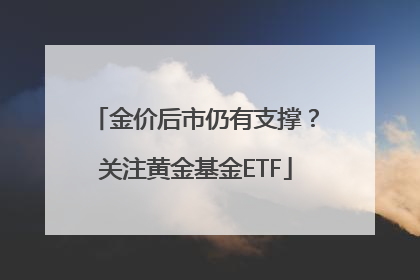 金价后市仍有支撑？关注黄金基金ETF