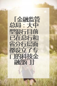 金融监管总局：大中型银行目前已在总行和省分行层面都设立了专门的科技金融部门