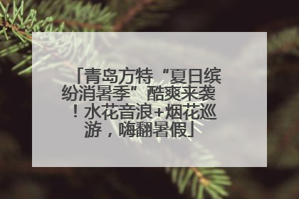 青岛方特“夏日缤纷消暑季”酷爽来袭！水花音浪+烟花巡游，嗨翻暑假