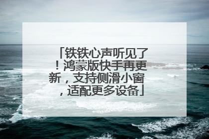 铁铁心声听见了！鸿蒙版快手再更新，支持侧滑小窗，适配更多设备