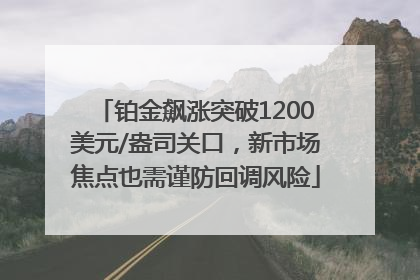 铂金飙涨突破1200美元/盎司关口，新市场焦点也需谨防回调风险