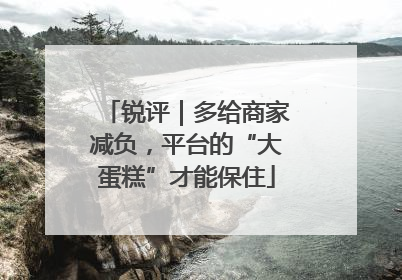 锐评｜多给商家减负，平台的“大蛋糕”才能保住