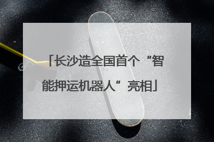 长沙造全国首个“智能押运机器人”亮相