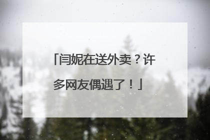 闫妮在送外卖？许多网友偶遇了！