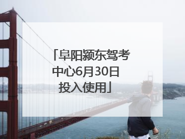 阜阳颍东驾考中心6月30日投入使用