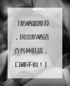 防晒霜推荐，国货防晒适合各种肤质，口碑不俗！