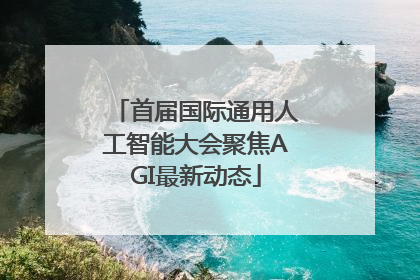 首届国际通用人工智能大会聚焦AGI最新动态