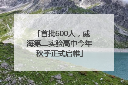 首批600人，威海第二实验高中今年秋季正式启帷