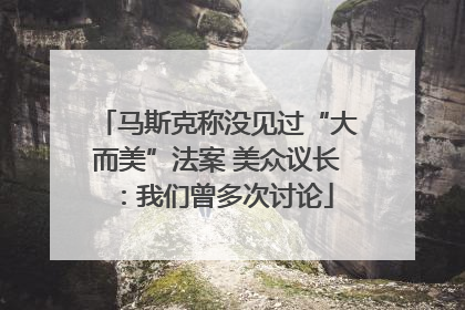 马斯克称没见过“大而美”法案 美众议长：我们曾多次讨论