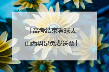 高考结束看球去 山西男足免费送票