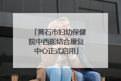 黄石市妇幼保健院中西医结合康复中心正式启用