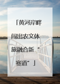 黄河岸畔闯出农文体旅融合新“赛道”