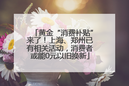 黄金“消费补贴”来了！上海、郑州已有相关活动，消费者或能0元以旧换新
