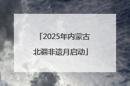 2025年内蒙古北疆非遗月启动