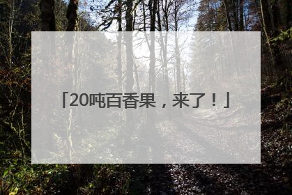 20吨百香果，来了！