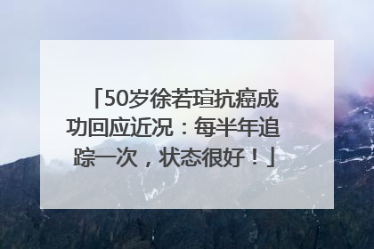 50岁徐若瑄抗癌成功回应近况：每半年追踪一次，状态很好！