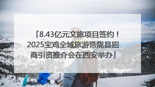 8.43亿元文旅项目签约！2025宝鸡全域旅游暨陇县招商引资推介会在西安举办