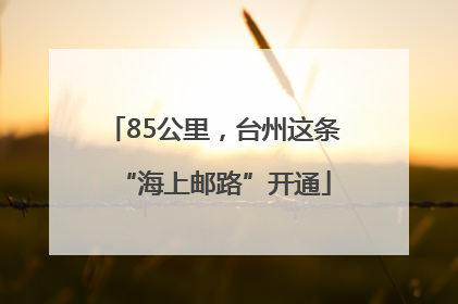 85公里，台州这条“海上邮路”开通