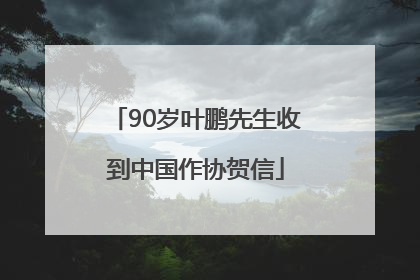 90岁叶鹏先生收到中国作协贺信