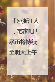 @浙江人，宅家吧！暴雨将持续至明天上午