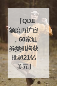 QDII额度再扩容，60家证券类机构获批超21亿美元